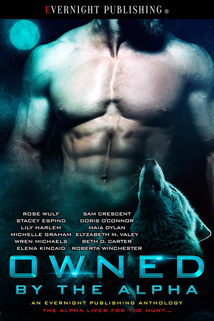 OWNED BY THE ALPHA | Rose Wulf, Sam Crescent, Stacey Espino, Doris O'Connor, Lily Harlem, Maia Dylan, Michelle Graham, Elyzabeth M. VaLey, Wren Michaels, Beth D. Carter, Elena Kincaid, Roberta Winchester | Evernight Publishing