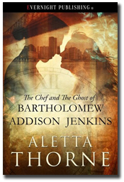 The Chef and the Ghost of Bartholomew Addison Jenkins by Aletta Thorne